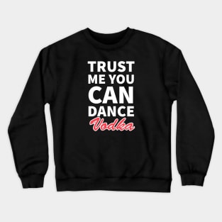 Trust me you can dance vodka Crewneck Sweatshirt